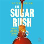 The Sugar Rush : A Memoir of Wild Dreams, Budding Bromance, and Making Maple Syrup cover image