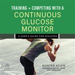 Training and Competing With a Continuous Glucose Monitor : A User's Guide for Athletes cover image