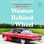 Women Behind the Wheel : An Unexpected And Personal History Of The Car cover image