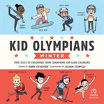 Kid Olympians: Winter : True Tales Of Childhood From Champions And Game Changers cover image