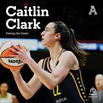 Caitlin Clark : Raising The Game cover image