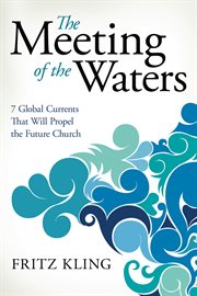 The meeting of the waters : 7 global currents that will propel the future church cover image