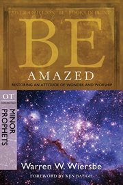 Be amazed : restoring an attitude of wonder and worship : OT commentary, Minor Prophets cover image