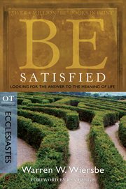 Be satisfied : Looking for the Answer to the Meaning of Life : OT commentary, Ecclesiastes cover image