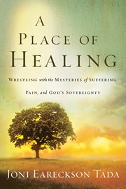 A place of healing : wrestling with the mysteries of suffering, pain, and God's sovereignty cover image
