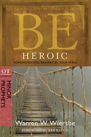 Be heroic : demonstrating bravery by your walk : OT commentary, minor prophets cover image