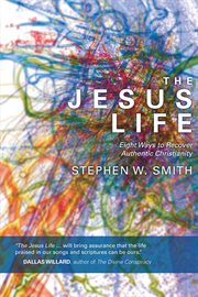 The Jesus life : eight ways to rediscover authentic Christianity cover image