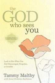 The God who sees you : look to him when you feel discouraged, forgotten, or invisible cover image