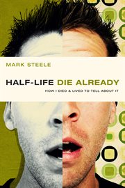 Half-life/die already : how I died & lived to tell about it cover image