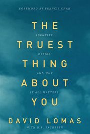 The truest thing about you : identity, desire, and why it all matters cover image