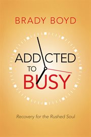 Addicted to busy : recovery for the rushed soul cover image