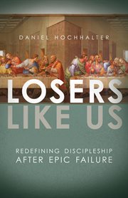 Losers like us : redefining discipleship after epic failure cover image