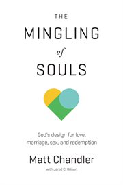 Mingling of souls : God's design for love, marriage, sex, and redemption cover image