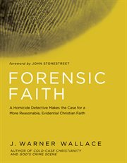 Forensic Faith: A Homicide Detective Makes the Case for a More Reasonable, Evidential Christian Faith cover image