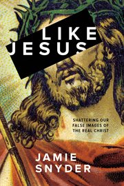 Like jesus : shattering our false images of the real christ cover image