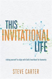 This invitational life : risking yourself to align with God's heartbeat for humanity cover image