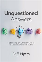 Unquestioned answers : rethinking ten Christian clichés to rediscover biblical truths cover image