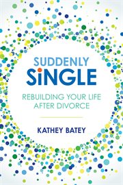 Suddenly single : rebuilding your life after divorce cover image