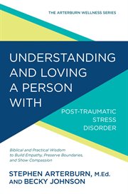 Understanding and loving a person with post-traumatic stress disorder : Biblical and practical wisdom to build empathy, preserve boundaries, and show compassion cover image