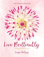 Live Brilliantly : a Study in the Book of 1 John cover image