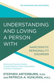 Understanding and loving a person with narcissistic personality disorder : biblical and practical wisdom to build empathy, preserve boundaries, and show compassion cover image