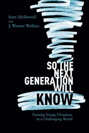 So the next generation will know : preparing young christians for a challenging world cover image