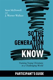 So the next generation will know : preparing young christians for a challenging world. Participant's guide cover image