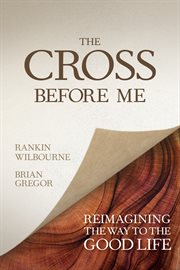 The cross before me : reimagining the way to the good life cover image