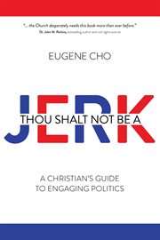 Thou shalt not be a jerk : a Christian's guide to engaging politics cover image