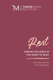 Rest : finding stillness in the midst of busy cover image