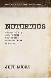Notorious : an integrated study of the rogues, scoundrels, and scallywags of scripture cover image