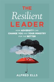 The resilient leader : how adversity can change you and your ministry for the better cover image