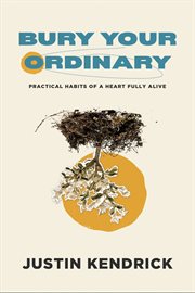 Bury Your Ordinary : Practical Habits of a Heart Fully Alive cover image