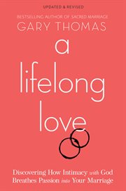 A Lifelong Love : Discovering How Intimacy with God Breathes Passion into Your Marriage cover image