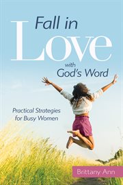 FALL IN LOVE WITH GOD'S WORD : practical strategies for busy women cover image