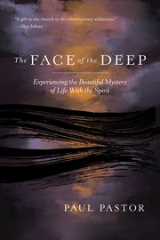 The face of the deep : experiencing the beautiful mystery of life with the Spirit cover image
