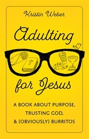 Adulting for Jesus : A Book about Purpose, Trusting God, and (Obviously) Burritos cover image