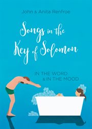 Songs in the key of Solomon : in the Word and in the mood cover image