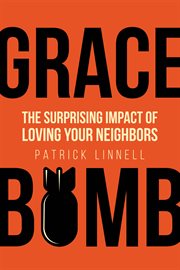 Grace bomb : the surprising impact of loving your neighbors cover image