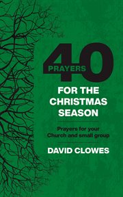40 PRAYERS FOR THE CHRISTMAS SEASON : PRAYERS FOR YOUR CHURCH OR SMALL GROUP cover image