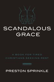 Scandalous Grace : A Book for Tired Christians Seeking Rest cover image