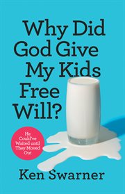 WHY DID GOD GIVE MY KIDS FREE WILL? cover image