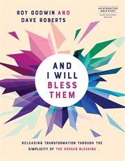 And I Will Bless Them : releasing transformation through the simplicity of thewSpoken blessing cover image