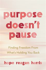 Purpose Doesn't Pause : Finding Freedom from What's Holding You Back cover image