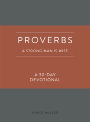 Proverbs : A Strong Man Is Wise. A 30-Day Devotional cover image