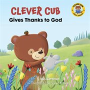 Clever cub gives thanks to god : Clever Cub Gives Thanks to God cover image