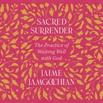 Sacred Surrender : The Practice of Waiting Well with God cover image