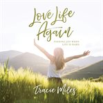 Love Life Again : Finding Joy When Life Is Hard cover image