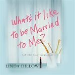 What's It Like to Be Married to Me? : And Other Dangerous Questions cover image
