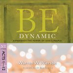 Be Dynamic (Acts 1-12) : Experience the Power of God's People cover image